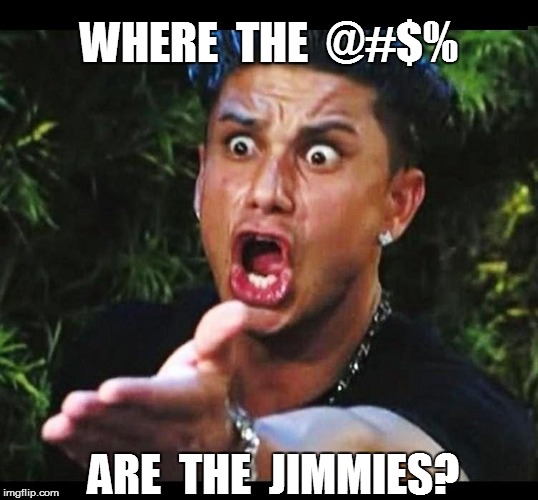 WHERE  THE  @#$% ARE  THE  JIMMIES? | made w/ Imgflip meme maker