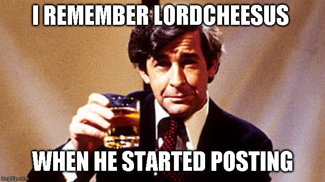 I REMEMBER LORDCHEESUS WHEN HE STARTED POSTING | made w/ Imgflip meme maker