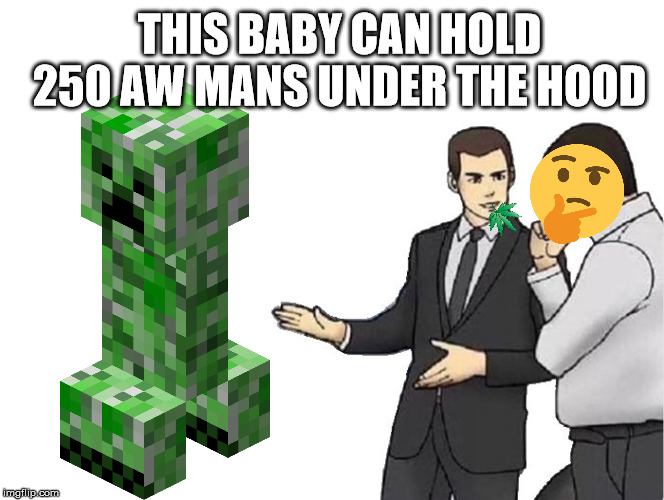 Car Salesman Slaps Hood | THIS BABY CAN HOLD 250 AW MANS UNDER THE HOOD | image tagged in memes,car salesman slaps hood | made w/ Imgflip meme maker