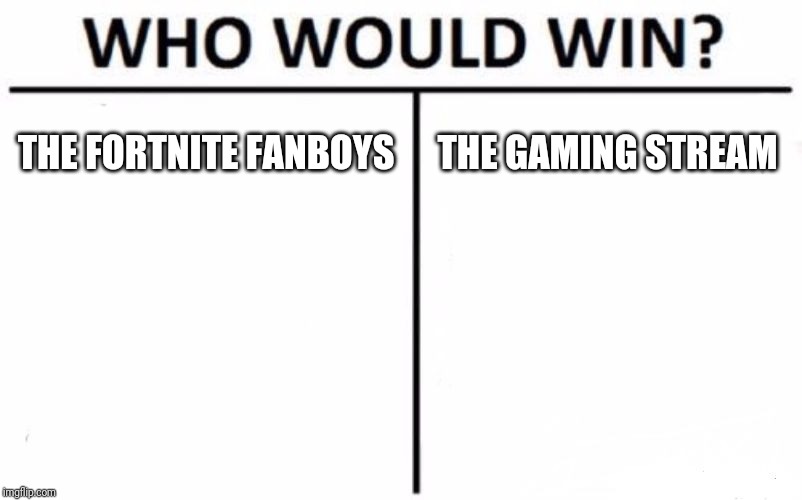 Who Would Win? | THE FORTNITE FANBOYS; THE GAMING STREAM | image tagged in memes,who would win | made w/ Imgflip meme maker