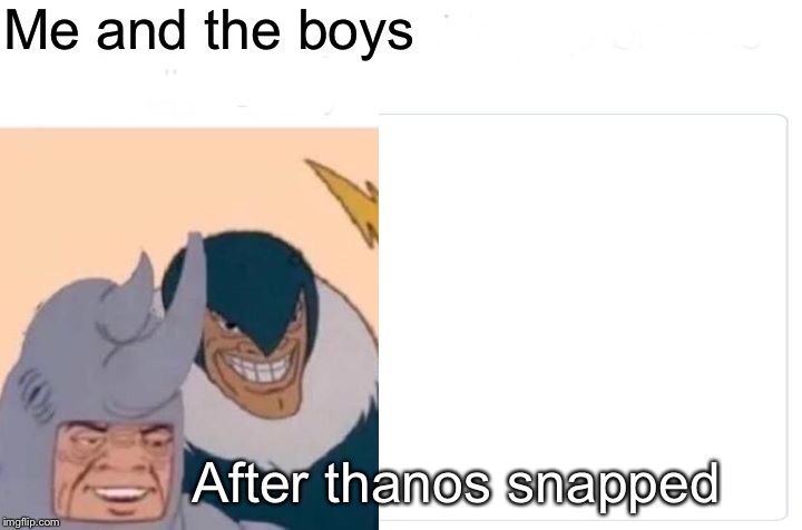 Me and the boys; After thanos snapped | image tagged in memes,me and the boys,me and the boys week | made w/ Imgflip meme maker