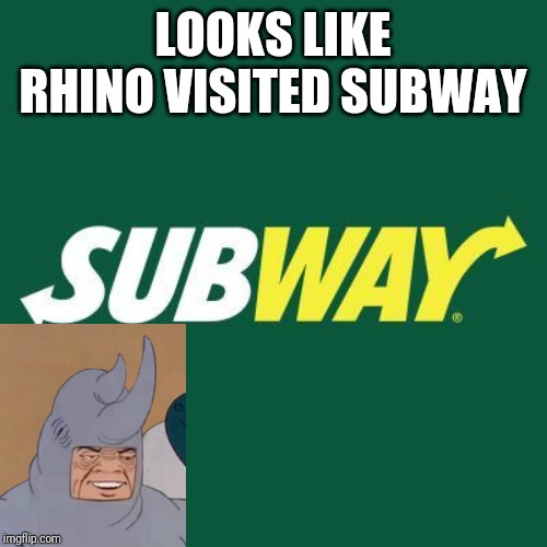 Subway logo | LOOKS LIKE RHINO VISITED SUBWAY | image tagged in subway logo | made w/ Imgflip meme maker
