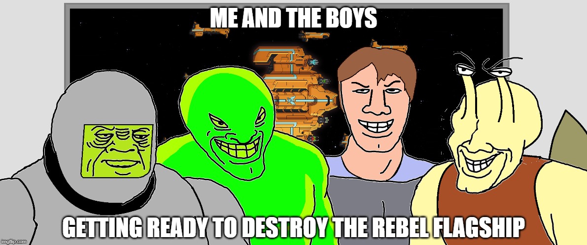 They would all be dead minutes later. | ME AND THE BOYS; GETTING READY TO DESTROY THE REBEL FLAGSHIP | image tagged in me and the boys,me and the boys week,ftl | made w/ Imgflip meme maker