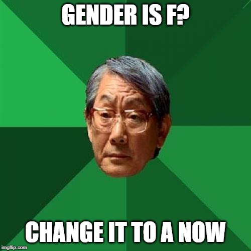 High Expectations Asian Father Meme | GENDER IS F? CHANGE IT TO A NOW | image tagged in memes,high expectations asian father | made w/ Imgflip meme maker
