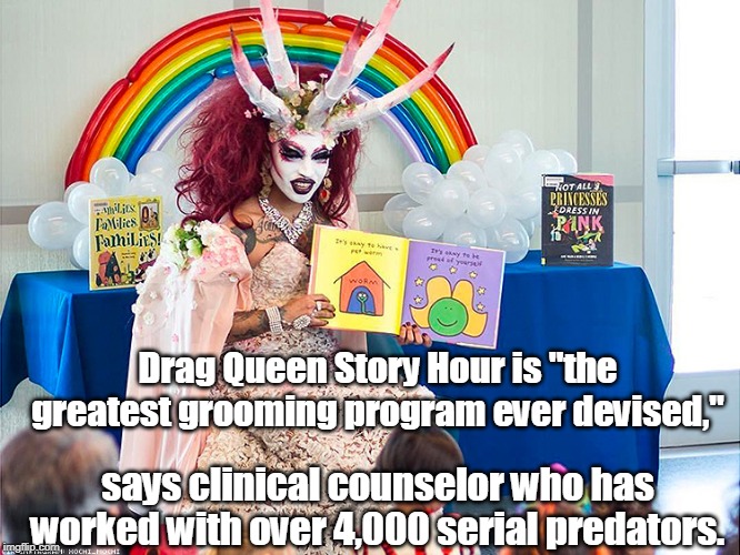 People who support this monstrosity of a program don't care about children. | Drag Queen Story Hour is "the greatest grooming program ever devised,"; says clinical counselor who has worked with over 4,000 serial predators. | image tagged in satanic drag queen teaches children/kids,drag queen story hour,grooming,child abuse,memes | made w/ Imgflip meme maker