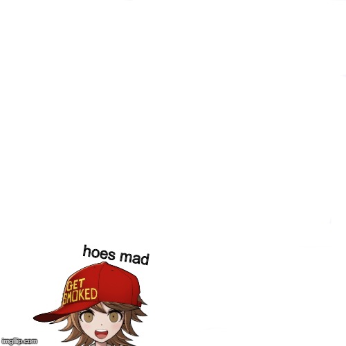 chihirhoes mad | hoes mad | image tagged in memes,danganronpa,confused cat,just kidding | made w/ Imgflip meme maker