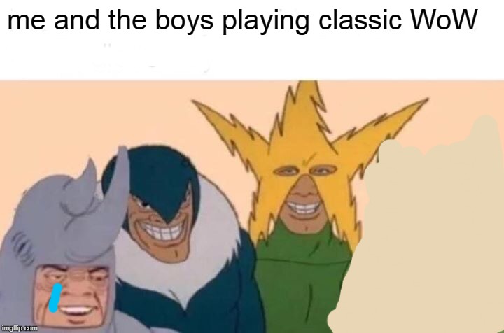 Me And The Boys Meme | me and the boys playing classic WoW | image tagged in memes,me and the boys | made w/ Imgflip meme maker