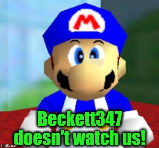 smg4 | Beckett347 doesn't watch us! | image tagged in smg4 | made w/ Imgflip meme maker