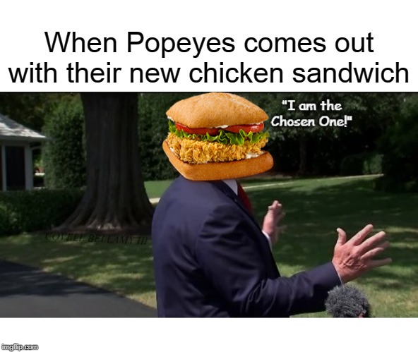 When Popeyes comes out with their new chicken sandwich | image tagged in popeye's chicken sandwich the chosen one | made w/ Imgflip meme maker