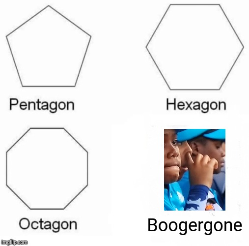 Anyone catch this while watching the gsme the other night? | Boogergone | image tagged in memes,pentagon hexagon octagon | made w/ Imgflip meme maker