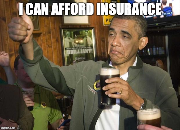 Obama beer | I CAN AFFORD INSURANCE | image tagged in obama beer | made w/ Imgflip meme maker