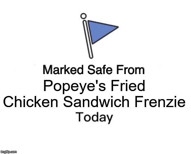 Marked Safe From | Popeye's Fried Chicken Sandwich Frenzie | image tagged in memes,marked safe from | made w/ Imgflip meme maker