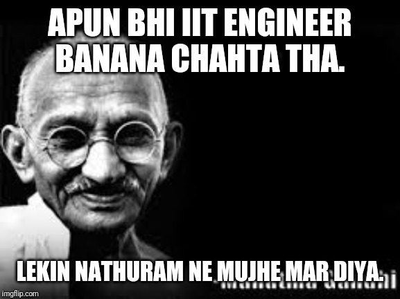 Mahatma Gandhi meme | APUN BHI IIT ENGINEER BANANA CHAHTA THA. LEKIN NATHURAM NE MUJHE MAR DIYA. | image tagged in mahatma gandhi meme | made w/ Imgflip meme maker