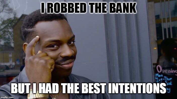 Roll Safe Think About It Meme | I ROBBED THE BANK; BUT I HAD THE BEST INTENTIONS | image tagged in memes,roll safe think about it | made w/ Imgflip meme maker