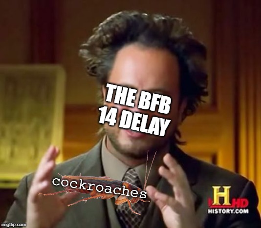 The BFB 14 Delay | THE BFB 14 DELAY; cockroaches | image tagged in memes,ancient aliens,bfb,jacknjellify,delay,cockroaches | made w/ Imgflip meme maker