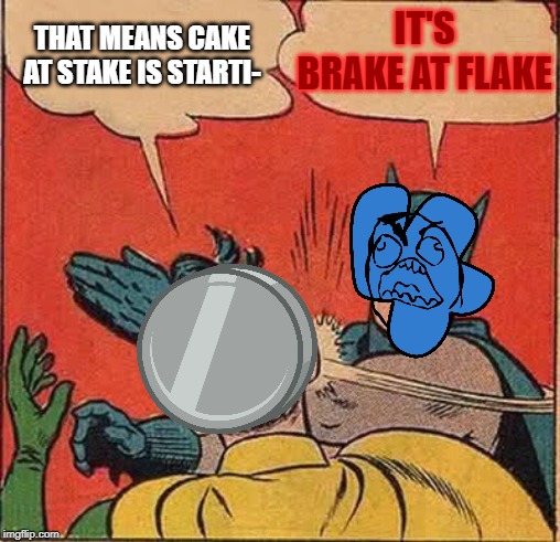 It'a Brake at Flake | IT'S BRAKE AT FLAKE; THAT MEANS CAKE AT STAKE IS STARTI- | image tagged in memes,batman slapping robin,bfb,nickel,four,jacknjellify | made w/ Imgflip meme maker