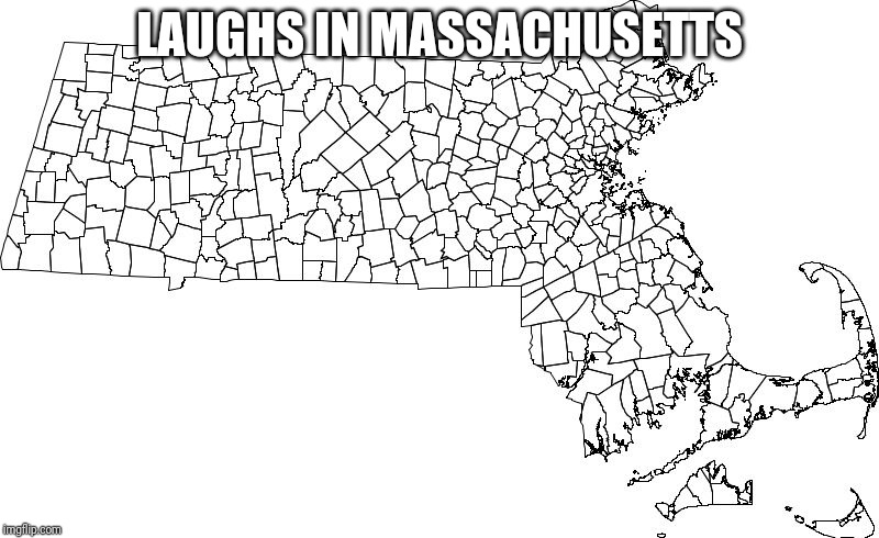 Massachusetts towns | LAUGHS IN MASSACHUSETTS | image tagged in massachusetts towns | made w/ Imgflip meme maker
