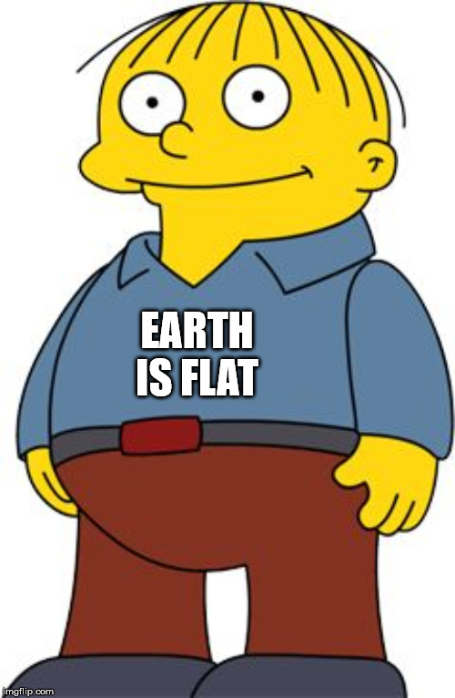 ralfie simpsons | EARTH IS FLAT | image tagged in ralfie simpsons | made w/ Imgflip meme maker