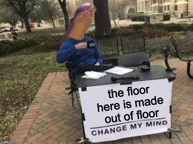 I disagree. The floor there is made out of ground. | the floor here is made out of floor | image tagged in funny,memes,change my mind,buzz lightyear hmm | made w/ Imgflip meme maker