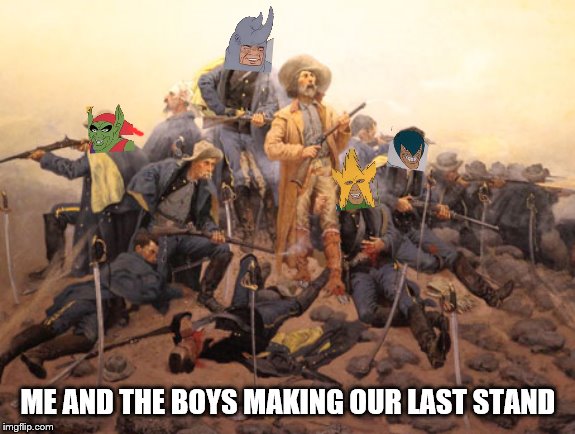 Last stand before the end of the week | ME AND THE BOYS MAKING OUR LAST STAND | image tagged in me and the boys week,custer's last stand | made w/ Imgflip meme maker