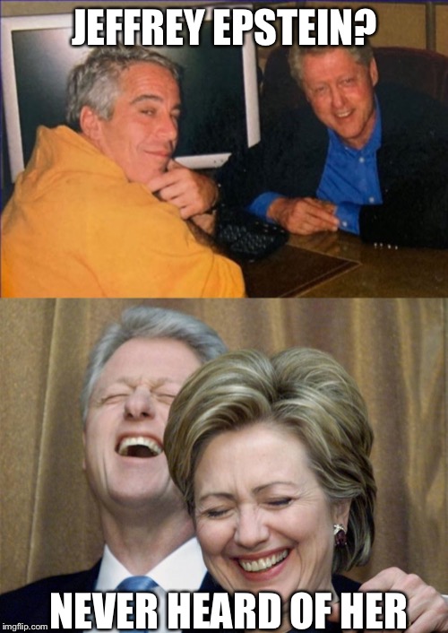JEFFREY EPSTEIN? NEVER HEARD OF HER | image tagged in memes,the clintons,jeffrey epstein,political meme | made w/ Imgflip meme maker