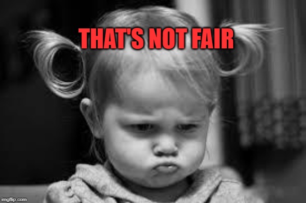 Pouting Toddler | THAT'S NOT FAIR | image tagged in pouting toddler | made w/ Imgflip meme maker