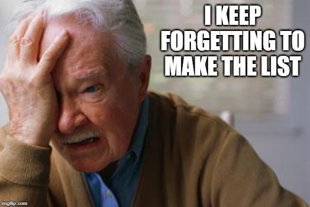 Forgetful Old Man | I KEEP FORGETTING TO MAKE THE LIST | image tagged in forgetful old man | made w/ Imgflip meme maker