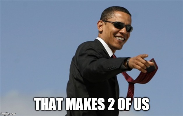 Cool Obama Meme | THAT MAKES 2 OF US | image tagged in memes,cool obama | made w/ Imgflip meme maker