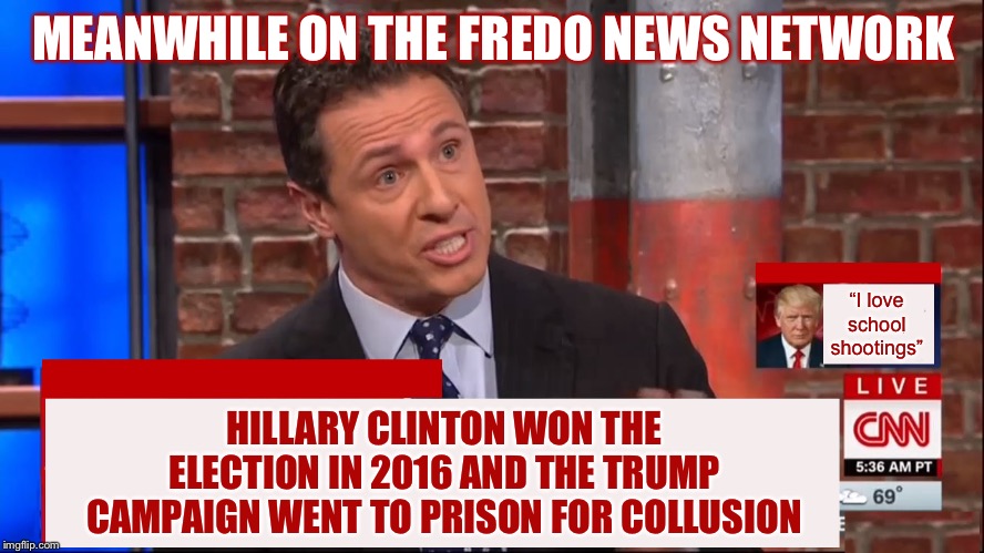 Cuomo Conspiracy CNN | MEANWHILE ON THE FREDO NEWS NETWORK; “I love school shootings”; HILLARY CLINTON WON THE ELECTION IN 2016 AND THE TRUMP CAMPAIGN WENT TO PRISON FOR COLLUSION | image tagged in cuomo conspiracy cnn,fredo,cnn,cnn fake news,political meme | made w/ Imgflip meme maker
