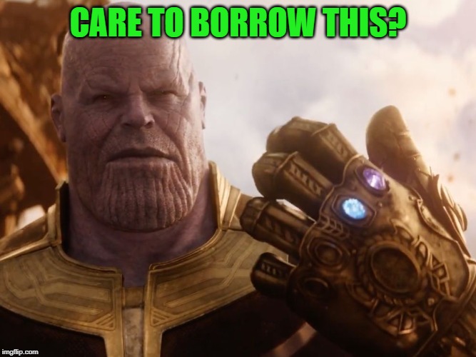 Thanos Smile | CARE TO BORROW THIS? | image tagged in thanos smile | made w/ Imgflip meme maker
