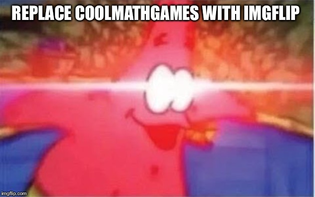 Glowing eyes | REPLACE COOLMATHGAMES WITH IMGFLIP | image tagged in glowing eyes | made w/ Imgflip meme maker