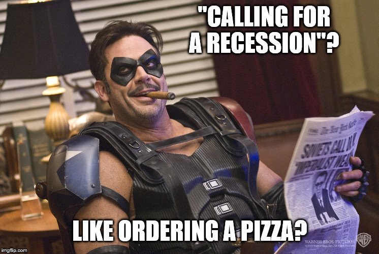 "CALLING FOR A RECESSION"? LIKE ORDERING A PIZZA? | made w/ Imgflip meme maker