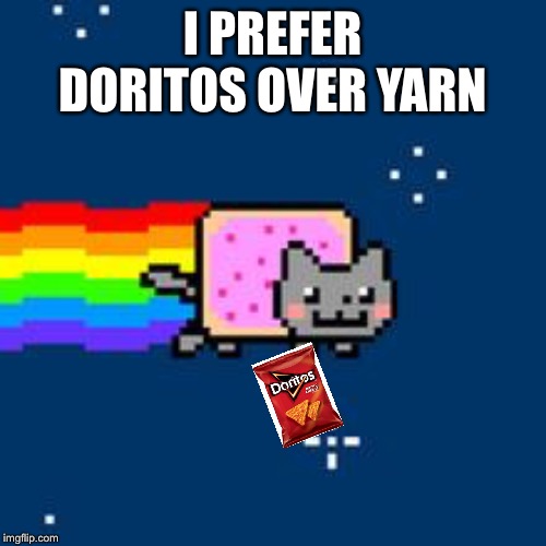 Nyan Cat | I PREFER DORITOS OVER YARN | image tagged in nyan cat | made w/ Imgflip meme maker