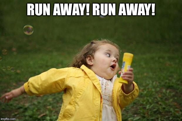 girl running | RUN AWAY! RUN AWAY! | image tagged in girl running | made w/ Imgflip meme maker