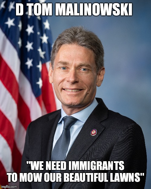 Doesn't sound racist | D TOM MALINOWSKI; "WE NEED IMMIGRANTS TO MOW OUR BEAUTIFUL LAWNS" | image tagged in funny memes,donald trump | made w/ Imgflip meme maker