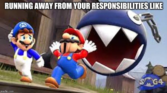 Smg4 | RUNNING AWAY FROM YOUR RESPONSIBILITIES LIKE | image tagged in smg4 | made w/ Imgflip meme maker