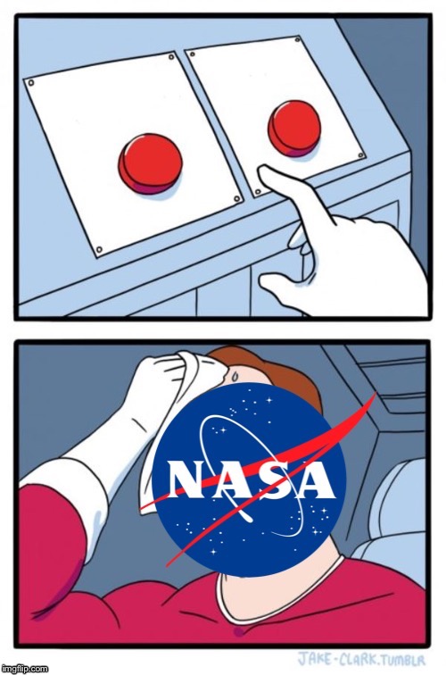 NASA Two Buttons | image tagged in nasa two buttons | made w/ Imgflip meme maker