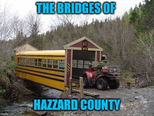 Bo and Luke should be flying over any sec | THE BRIDGES OF; HAZZARD COUNTY | image tagged in bridges,school bus | made w/ Imgflip meme maker