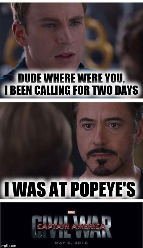 Marvel Civil War 1 Meme | DUDE WHERE WERE YOU, I BEEN CALLING FOR TWO DAYS; I WAS AT POPEYE'S | image tagged in memes,marvel civil war 1,popeye's | made w/ Imgflip meme maker