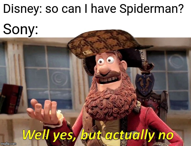 Well Yes, But Actually No | Disney: so can I have Spiderman? Sony: | image tagged in memes,well yes but actually no | made w/ Imgflip meme maker