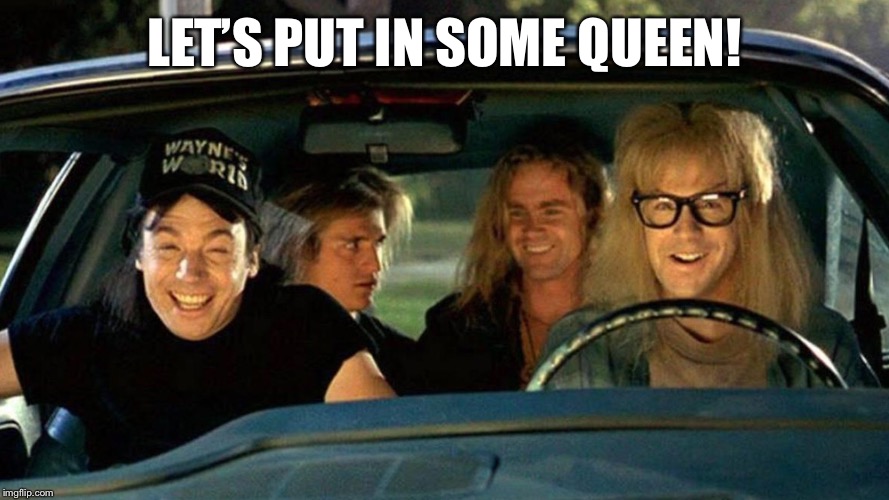 LET’S PUT IN SOME QUEEN! | made w/ Imgflip meme maker