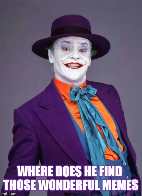 1989 Joker | WHERE DOES HE FIND 
THOSE WONDERFUL MEMES | image tagged in 1989 joker | made w/ Imgflip meme maker