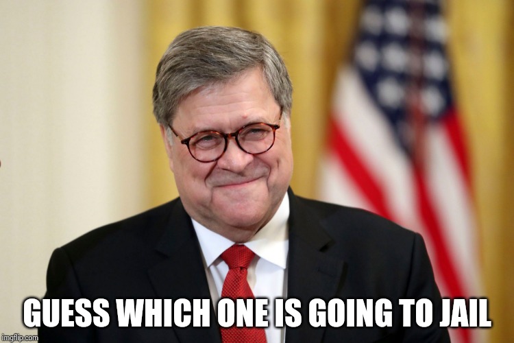 William Barr | GUESS WHICH ONE IS GOING TO JAIL | image tagged in william barr | made w/ Imgflip meme maker