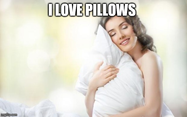 Soft Pillow | I LOVE PILLOWS | image tagged in soft pillow | made w/ Imgflip meme maker