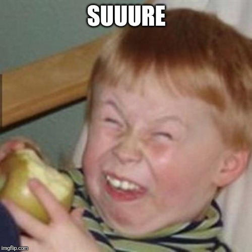 mocking laugh face | SUUURE | image tagged in mocking laugh face | made w/ Imgflip meme maker