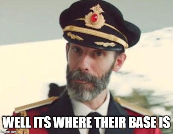 Captain Obvious | WELL ITS WHERE THEIR BASE IS | image tagged in captain obvious | made w/ Imgflip meme maker