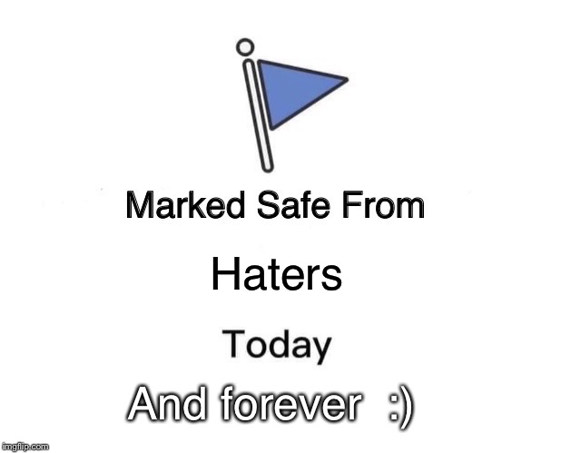 Marked Safe From Meme |  Haters; And forever  :) | image tagged in memes,marked safe from | made w/ Imgflip meme maker