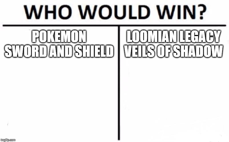 What game is better? | POKEMON SWORD AND SHIELD; LOOMIAN LEGACY VEILS OF SHADOW | image tagged in memes,who would win | made w/ Imgflip meme maker