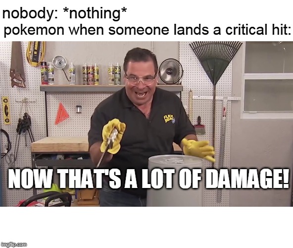 Now that's a lot of damage | pokemon when someone lands a critical hit:; nobody: *nothing*; NOW THAT'S A LOT OF DAMAGE! | image tagged in now that's a lot of damage | made w/ Imgflip meme maker
