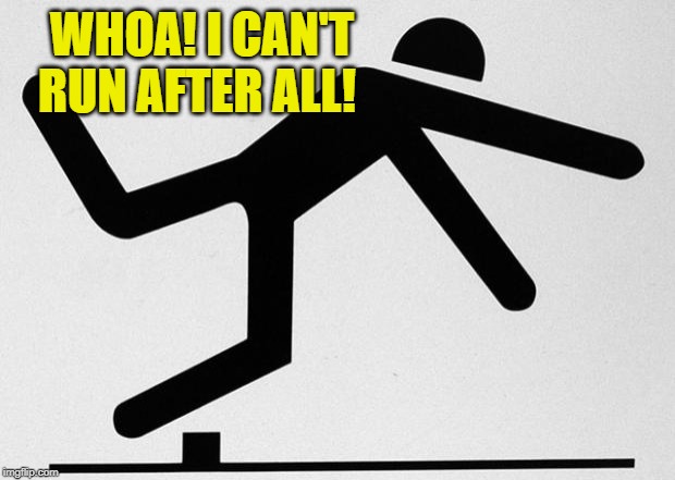 tripping stick | WHOA! I CAN'T RUN AFTER ALL! | image tagged in tripping stick | made w/ Imgflip meme maker